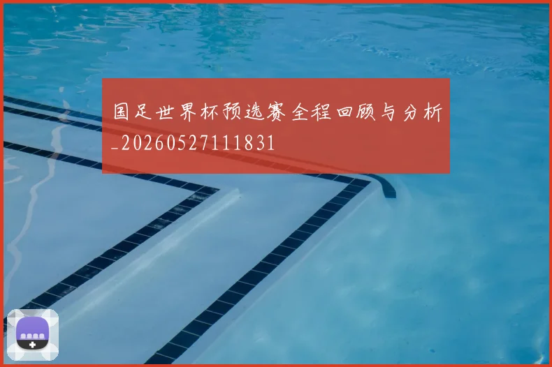 国足世界杯预选赛全程回顾与分析_20260527111831