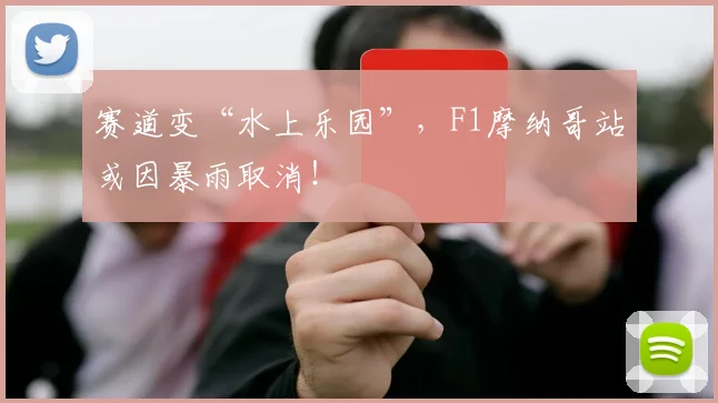 赛道变“水上乐园”，F1摩纳哥站或因暴雨取消！