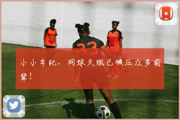 小小年纪,网球天赋已碾压众多前辈!