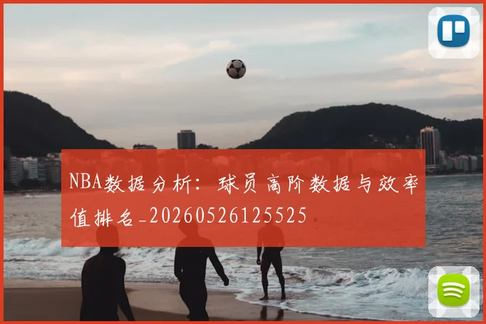 NBA数据分析:球员高阶数据与效率值排名_20260526125525