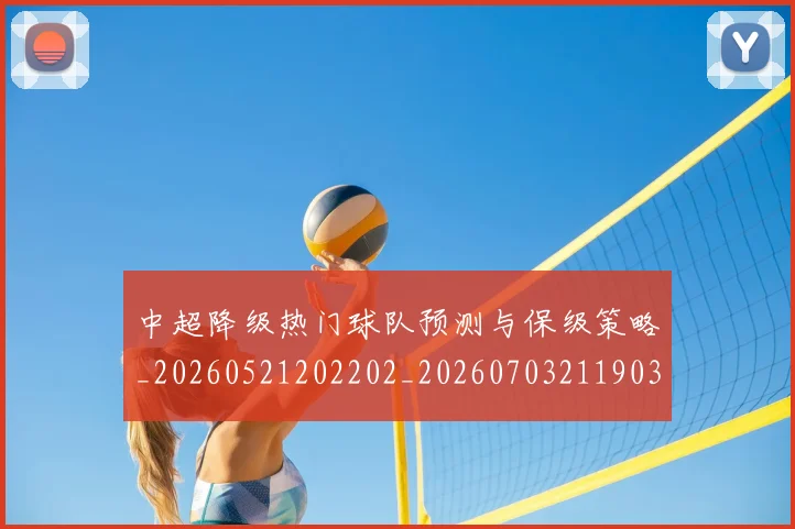 中超降级热门球队预测与保级策略_20260521202202_20260703211903